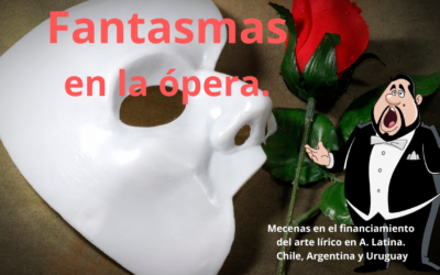 Fantasmas en la ópera, los mecenas en el financiamiento del arte lírico y la ópera en A. Latina (Chile, Argentina y Uruguay)