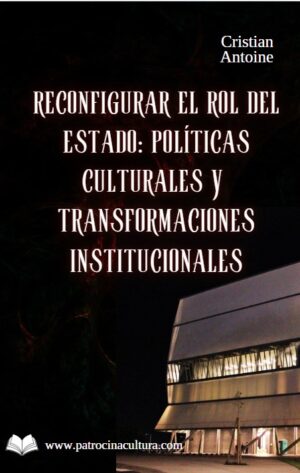 Reconfigurar el rol del Estado; Políticas culturales y transformaciones institucionales.